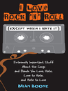 I Love Rock 'n' Roll (Except When I Hate It) (eBook): Extremely Important Stuff about the Songs and Bands You Love, Hate, Love to Hate, and Hate to Love